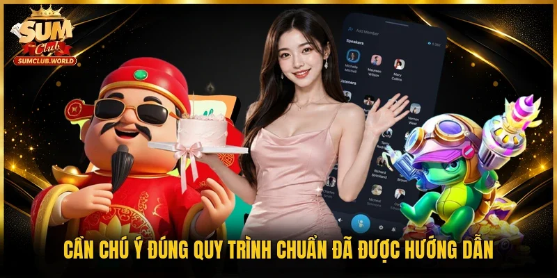 Cần chú ý đúng quy trình chuẩn đã được hướng dẫn 