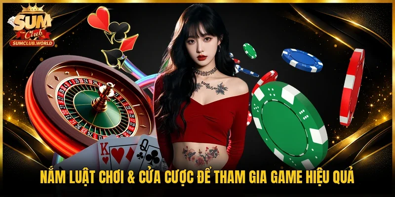 Nắm luật chơi & cửa cược để tham gia game hiệu quả 